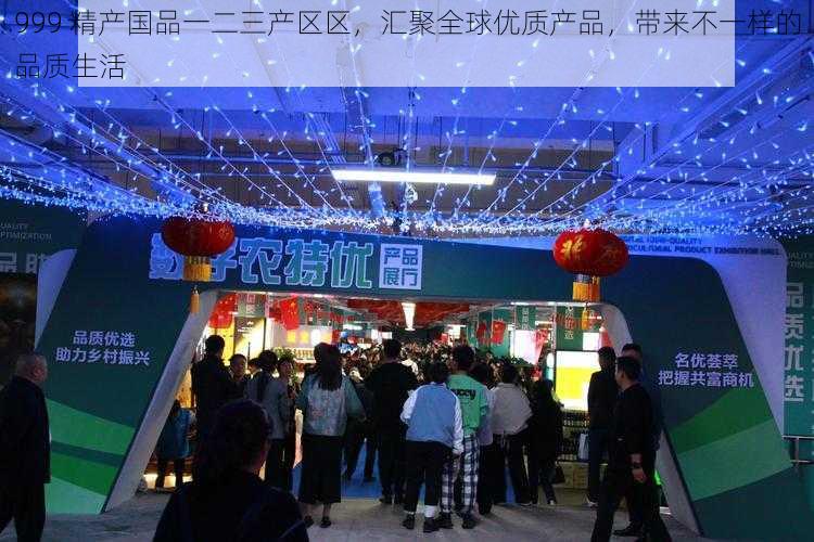 999 精产国品一二三产区区,汇聚全球优质产品,带来不一样的品质生活
